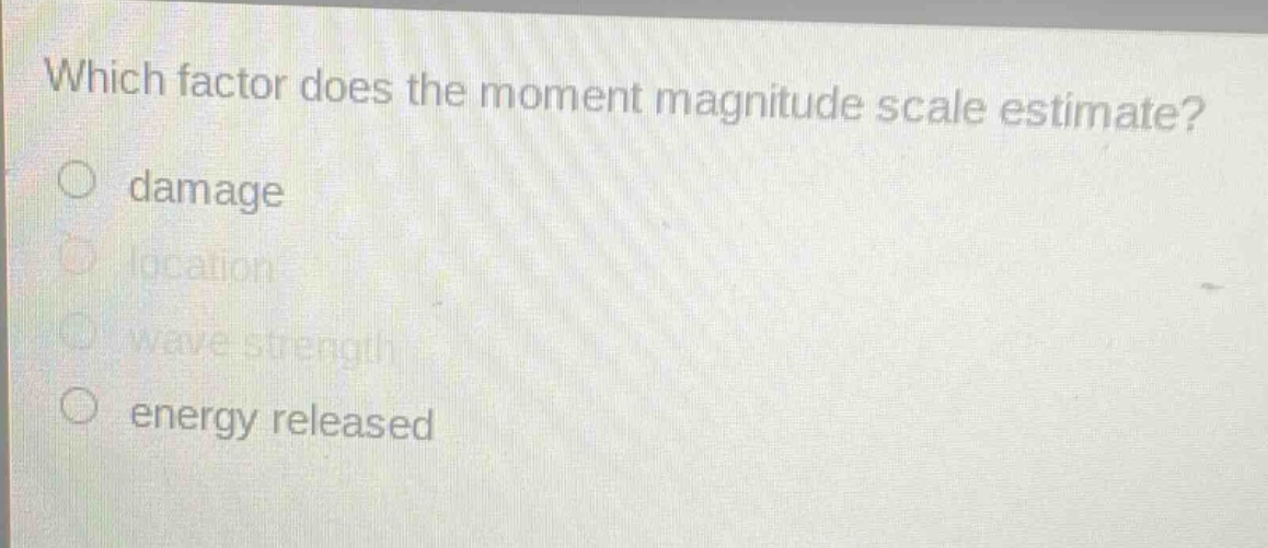 which factor does the moment magnitude scale estimate?\ndamage\nlocation\nwave strength\nenergy released