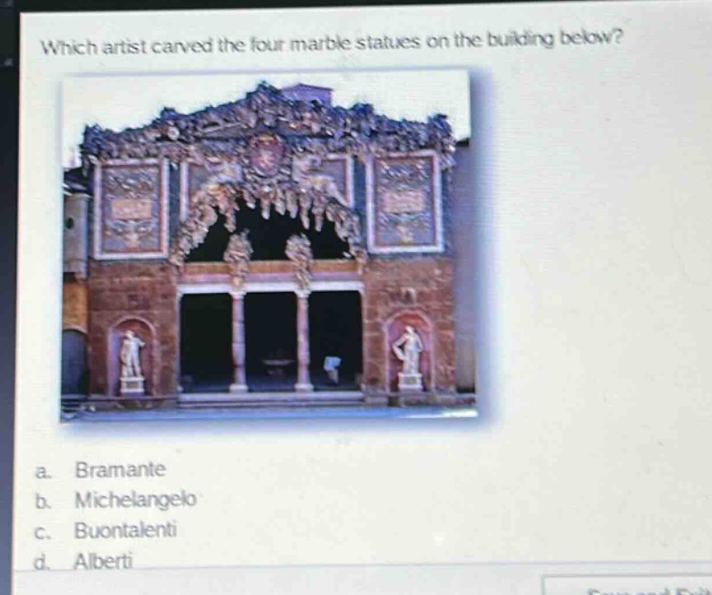 which artist carved the four marble statues on the building below?\na. bramante\nb. michelangelo\nc. buontalenti\nd. alberti
