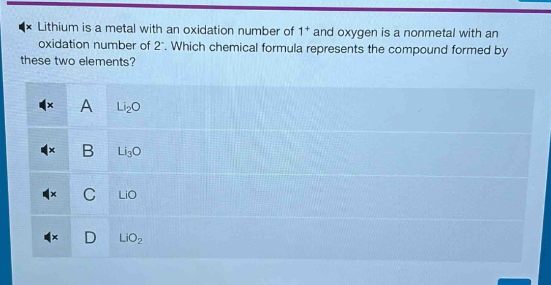 lithium is a metal with an oxidation number of 1+ and oxygen is a nonmetal with an oxidation number of 2-. which chemical formula represents the compound formed by these two elements? a li₂o b li₃o c lio d lio₂