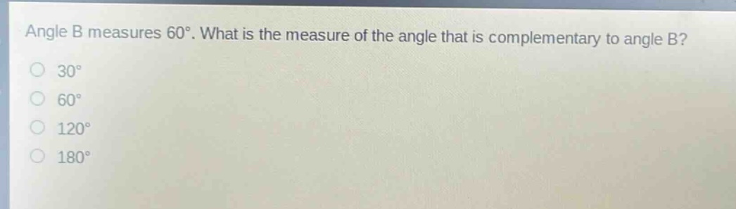 angle b measures 60°. what is the measure of the angle that is complementary to angle b?\n30°\n60°\n120°\n180°