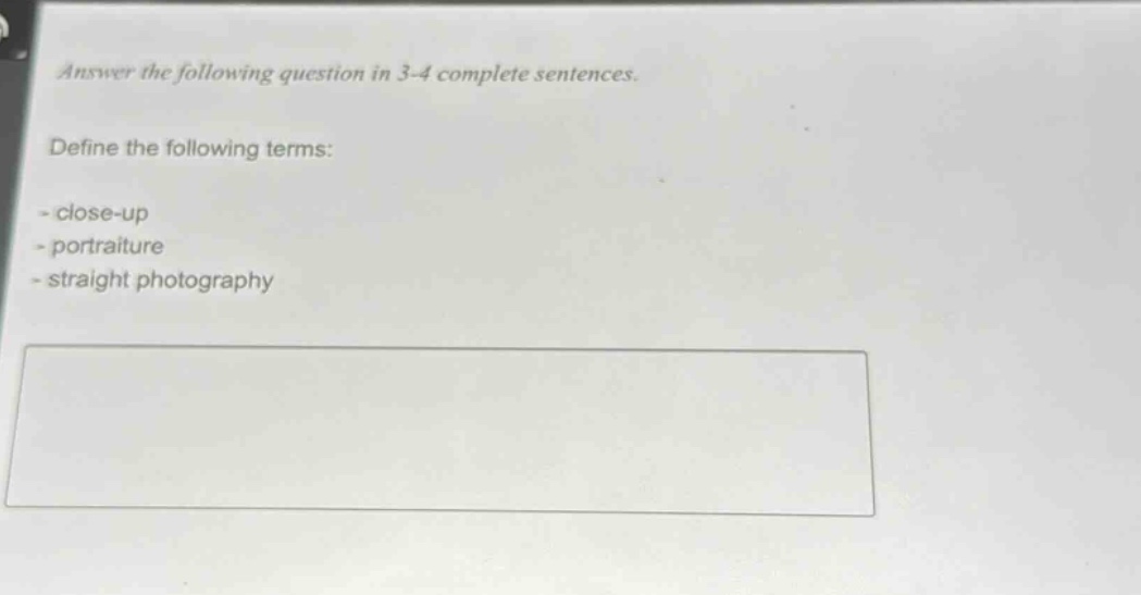 answer the following question in 3 - 4 complete sentences.\ndefine the following terms:\n- close - up\n- portraiture\n- straight photography