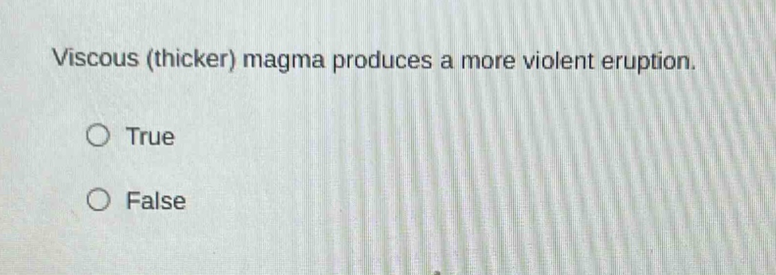 viscous (thicker) magma produces a more violent eruption. true false