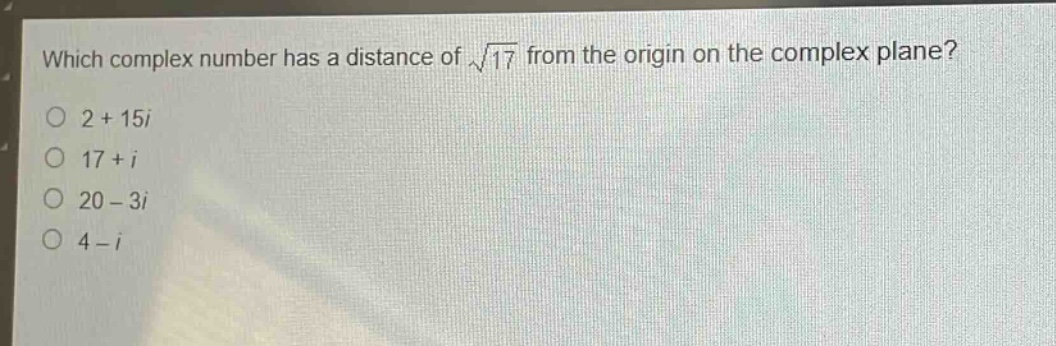 which complex number has a distance of $sqrt{17}$ from the origin on the complex plane?\n$2 + 15i$\n$17 + i$\n$20 - 3i$\n$4 - i$