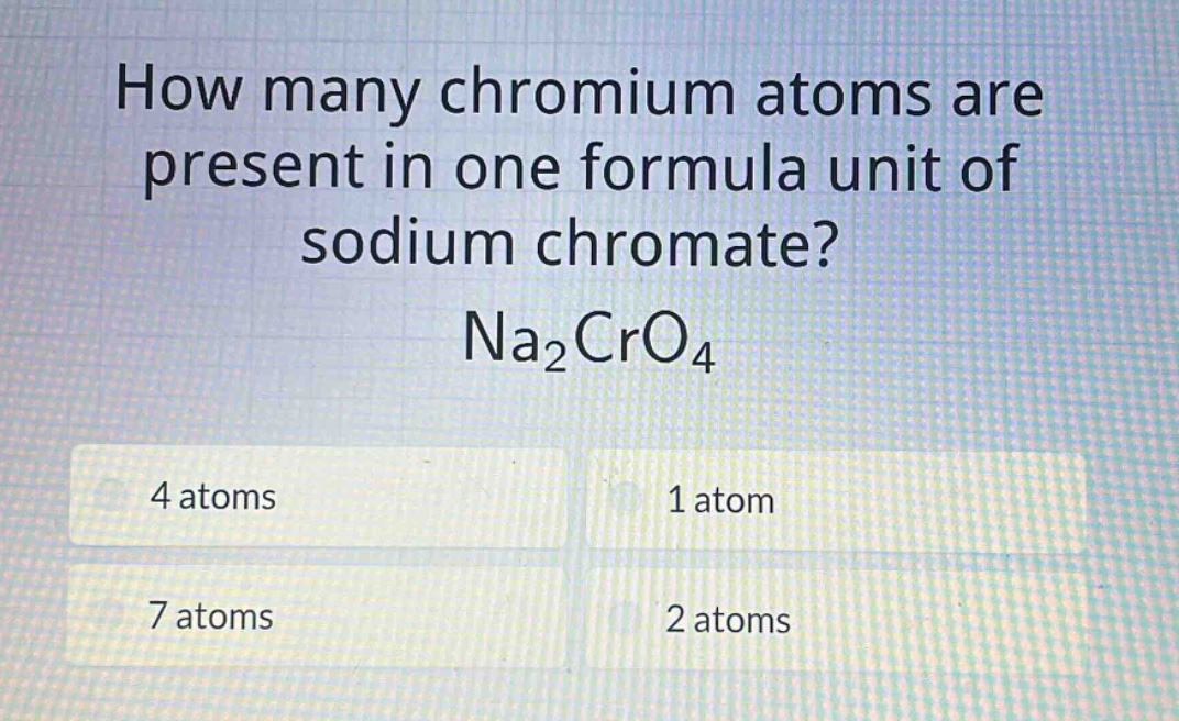how many chromium atoms are present in one formula unit of sodium chromate? na₂cro₄ 4 atoms 1 atom 7 atoms 2 atoms