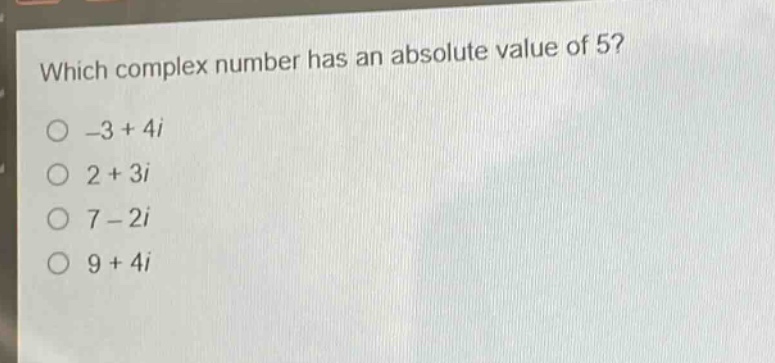 which complex number has an absolute value of 5?\n-3 + 4i\n2 + 3i\n7 - 2i\n9 + 4i