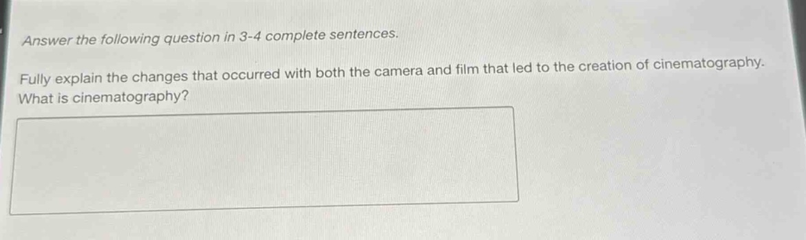 answer the following question in 3 - 4 complete sentences. fully explain the changes that occurred with both the camera and film that led to the creation of cinematography. what is cinematography?