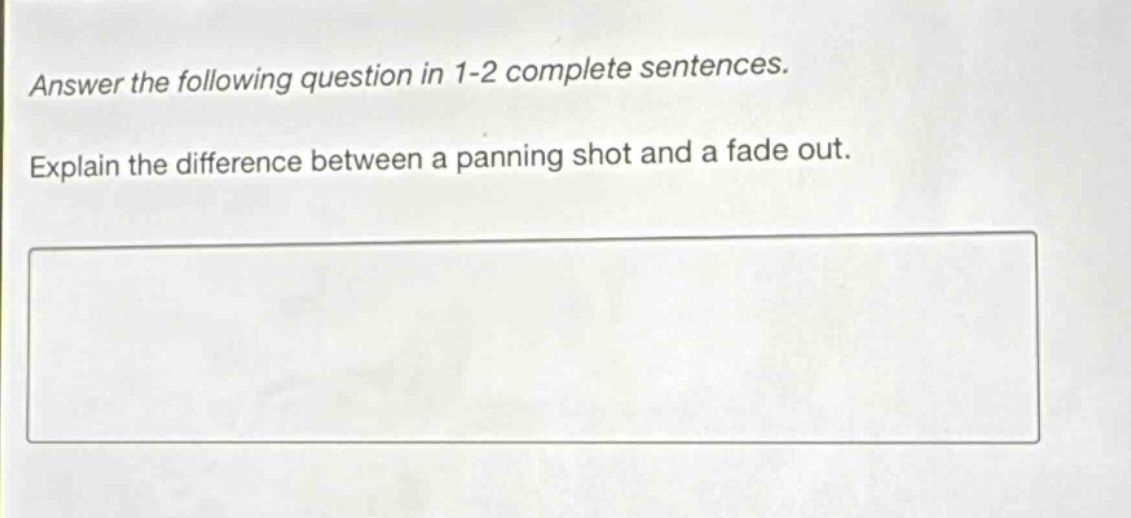 answer the following question in 1-2 complete sentences. explain the difference between a panning shot and a fade out.