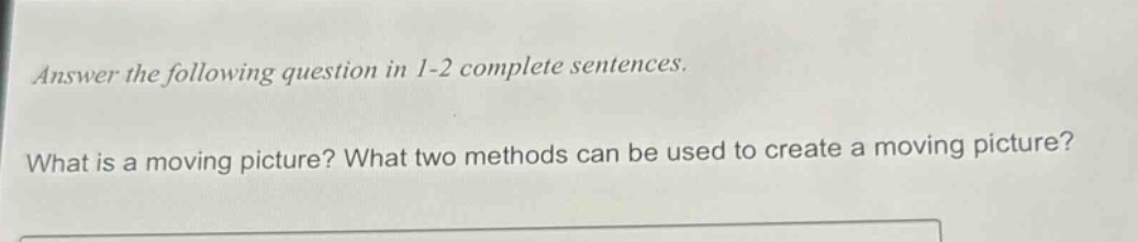 answer the following question in 1 - 2 complete sentences. what is a moving picture? what two methods can be used to create a moving picture?