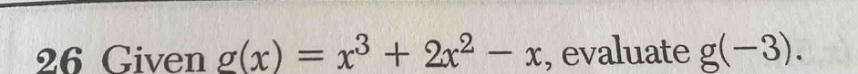 26 given $g(x)=x^{3}+2x^{2}-x$, evaluate $g(-3)$.