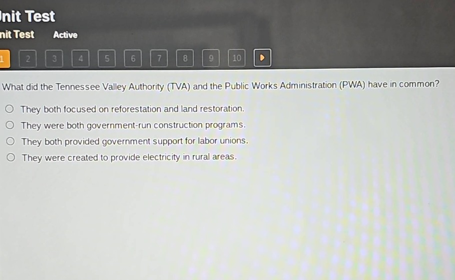 what did the tennessee valley authority (tva) and the public works administration (pwa) have in common?\nthey both focused on reforestation and land restoration.\nthey were both government - run construction programs.\nthey both provided government support for labor unions.\nthey were created to provide electricity in rural areas.