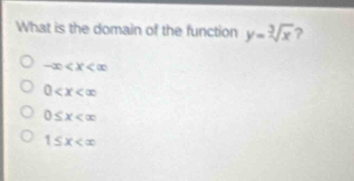 what is the domain of the function $y = sqrt3{x}$?\n$-infty<x<infty$\n$0<x<infty$\n$0leq x<infty$\n$1leq x<infty$