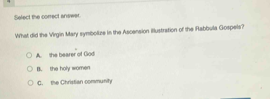 select the correct answer. what did the virgin mary symbolize in the ascension illustration of the rabbula gospels? a. the bearer of god b. the holy women c. the christian community