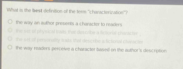 what is the best definition of the term \characterization\?\no the way an author presents a character to readers\no the set of physical traits that describe a fictional character\no the set of personality traits that describe a fictional character\no the way readers perceive a character based on the authors description