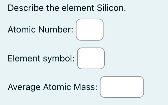 describe the element silicon.\natomic number:\nelement symbol:\naverage atomic mass: