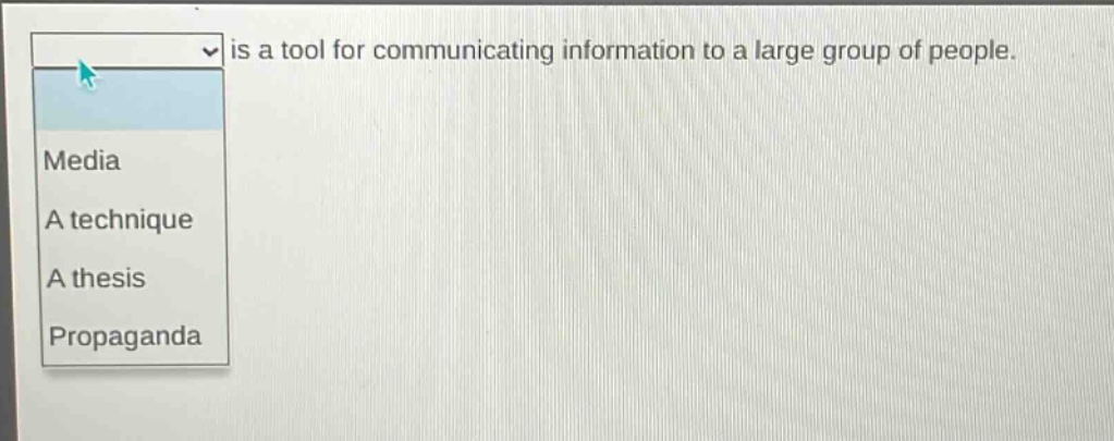 is a tool for communicating information to a large group of people.\nmedia\na technique\na thesis\npropaganda