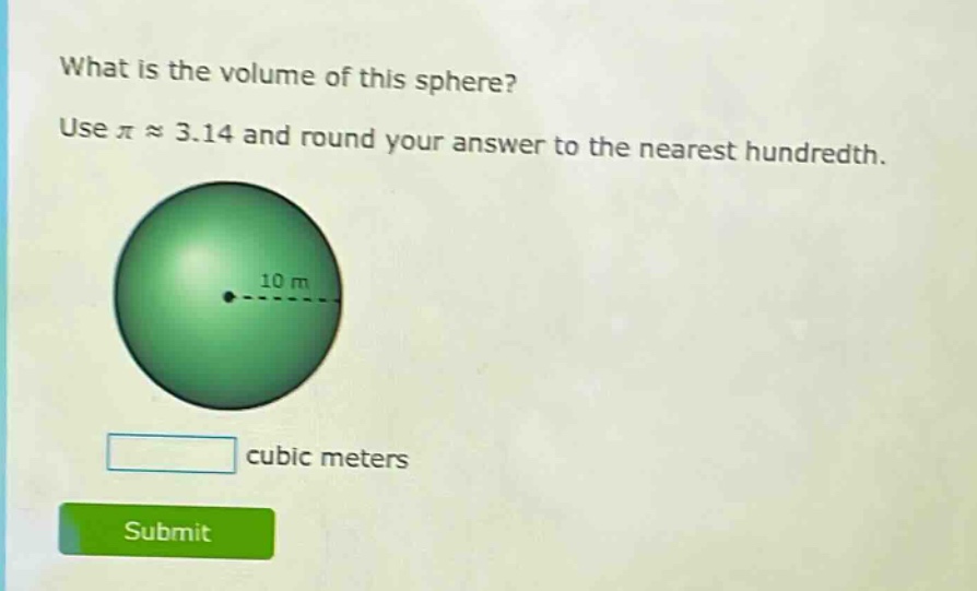 what is the volume of this sphere? use $piapprox3.14$ and round your answer to the nearest hundredth. 10 m cubic meters