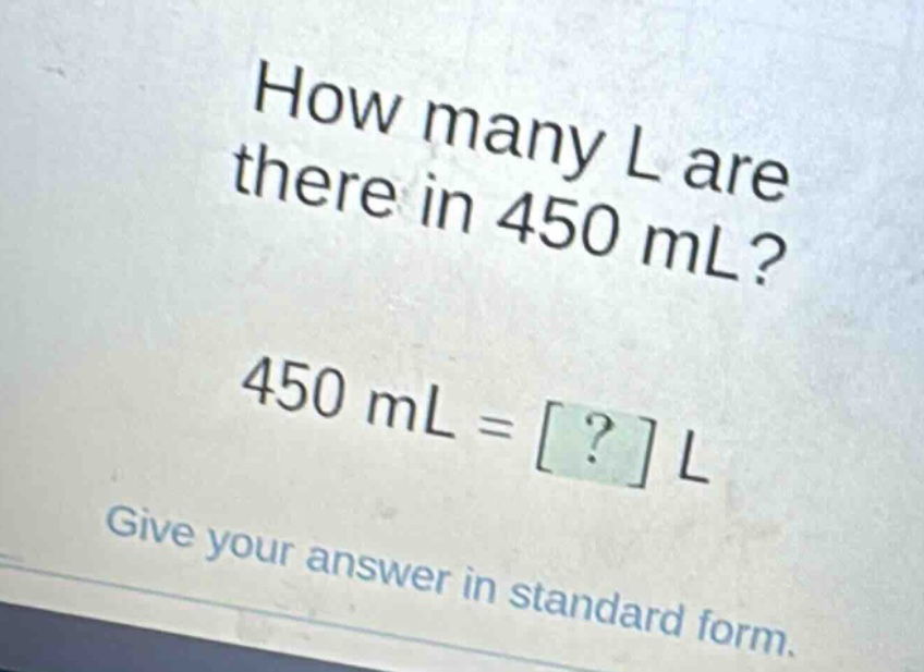 how many l are there in 450 ml? 450 ml = ? l give your answer in standard form.