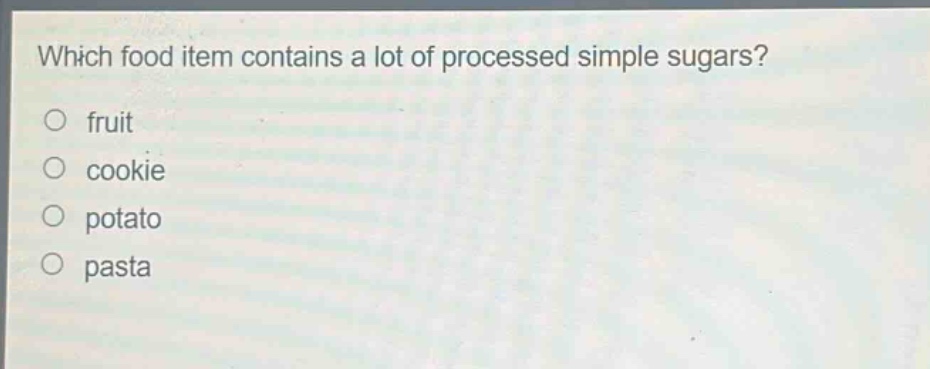 which food item contains a lot of processed simple sugars?\no fruit\no cookie\no potato\no pasta
