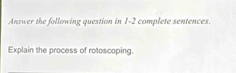 answer the following question in 1 - 2 complete sentences. explain the process of rotoscoping.