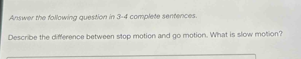 answer the following question in 3 - 4 complete sentences. describe the difference between stop motion and go motion. what is slow motion?