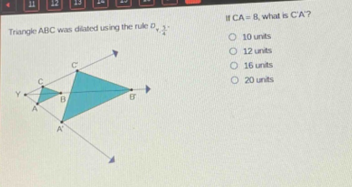 triangle abc was dilated using the rule $d_{y,\frac{5}{4}}$. if ca = 8, what is ca? 10 units 12 units 16 units 20 units