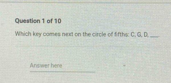 question 1 of 10\nwhich key comes next on the circle of fifths: c, g, d, __\nanswer here