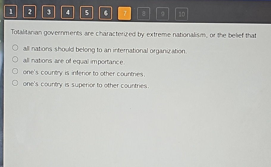 totalitarian governments are characterized by extreme nationalism, or the belief that\no all nations should belong to an international organization.\no all nations are of equal importance.\no ones country is inferior to other countries.\no ones country is superior to other countries.