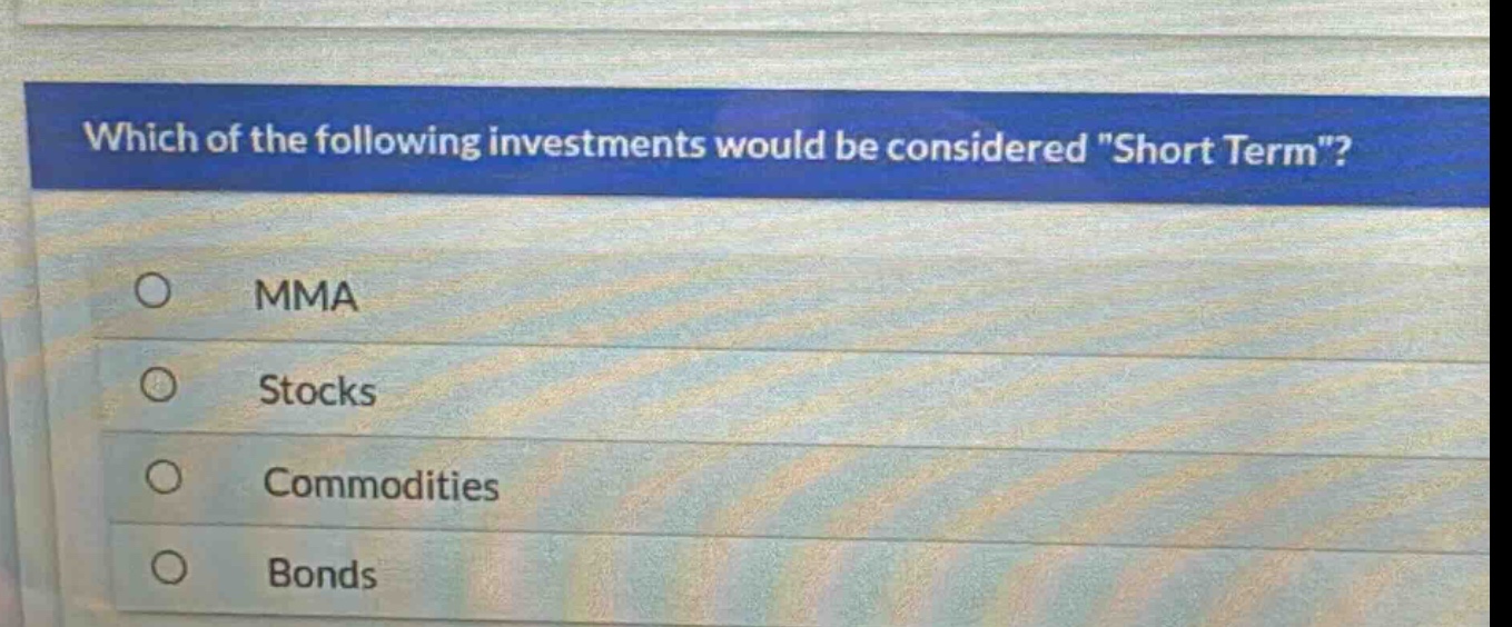 which of the following investments would be considered \short term\?\nmma\nstocks\ncommodities\nbonds
