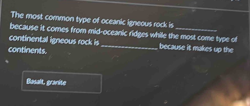 the most common type of oceanic igneous rock is ______ because it comes from mid - oceanic ridges while the most common type of continental igneous rock is ____________ because it makes up the continents. basalt, granite
