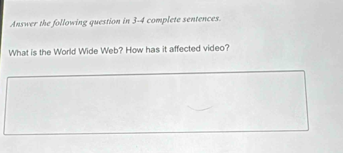 answer the following question in 3 - 4 complete sentences. what is the world wide web? how has it affected video?