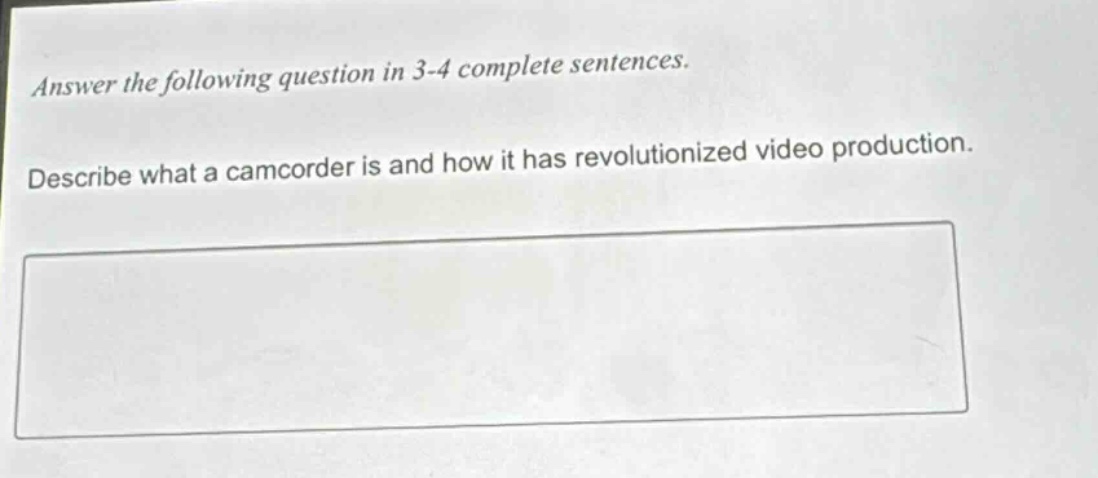 answer the following question in 3 - 4 complete sentences. describe what a camcorder is and how it has revolutionized video production.