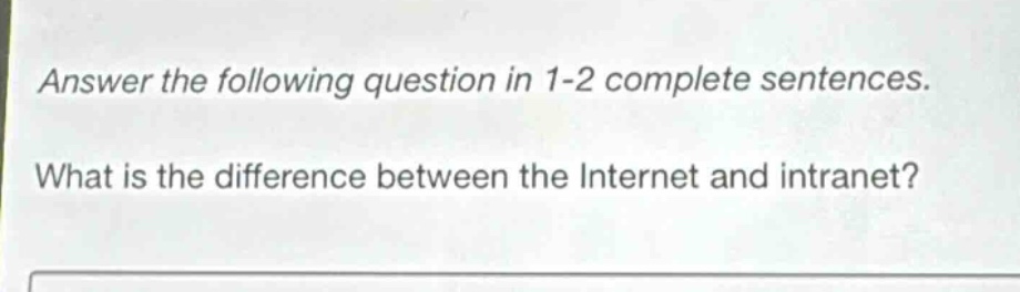 answer the following question in 1-2 complete sentences. what is the difference between the internet and intranet?