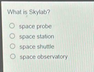 what is skylab?\nspace probe\nspace station\nspace shuttle\nspace observatory