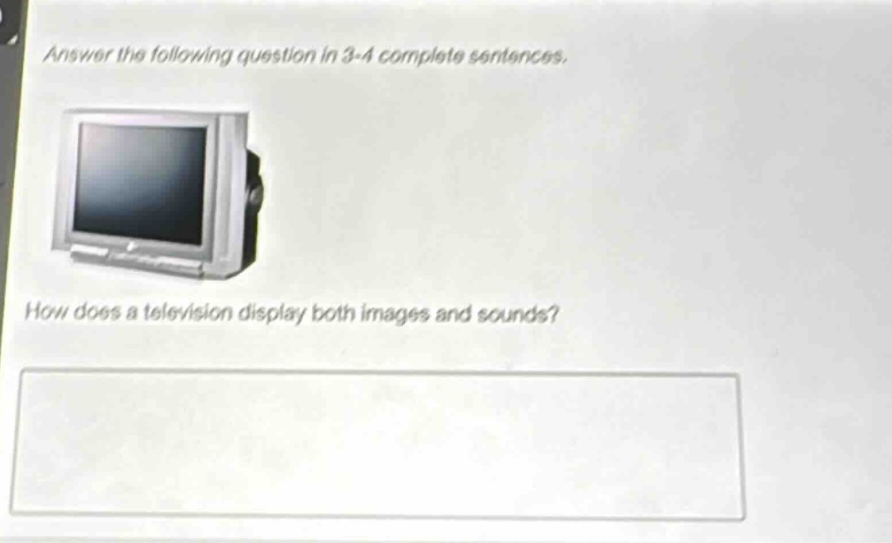 answer the following question in 3 - 4 complete sentences. how does a television display both images and sounds?