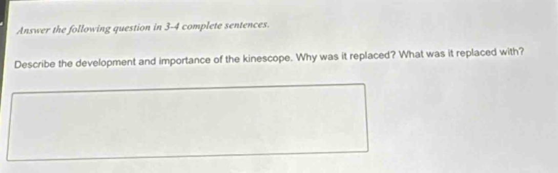 answer the following question in 3 - 4 complete sentences. describe the development and importance of the kinescope. why was it replaced? what was it replaced with?