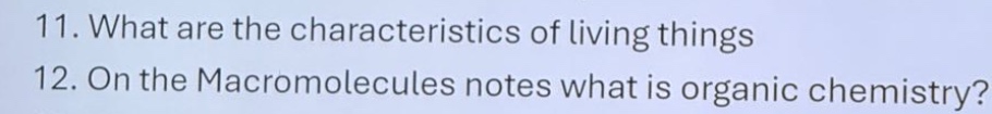11. what are the characteristics of living things\n12. on the macromolecules notes what is organic chemistry?