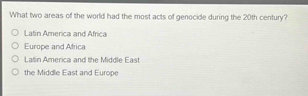 what two areas of the world had the most acts of genocide during the 20th century?\no latin america and africa\no europe and africa\no latin america and the middle east\no the middle east and europe