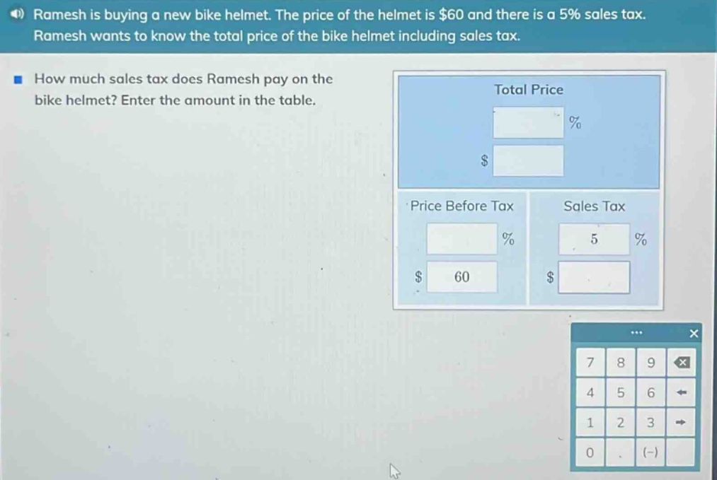 ramesh is buying a new bike helmet. the price of the helmet is $60 and there is a 5% sales tax. ramesh wants to know the total price of the bike helmet including sales tax. how much sales tax does ramesh pay on the bike helmet? enter the amount in the table.