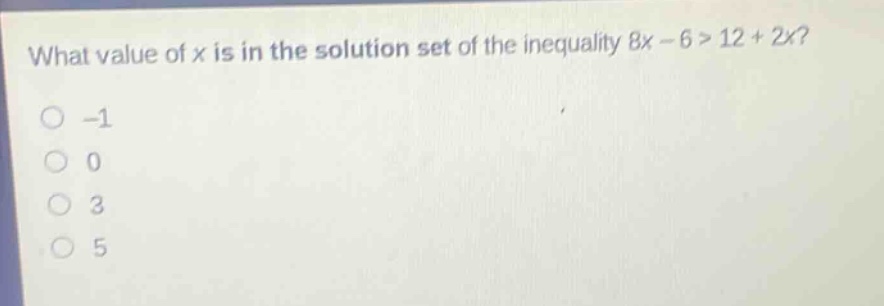 what value of x is in the solution set of the inequality 8x - 6 > 12 + 2x?\n-1\n0\n3\n5