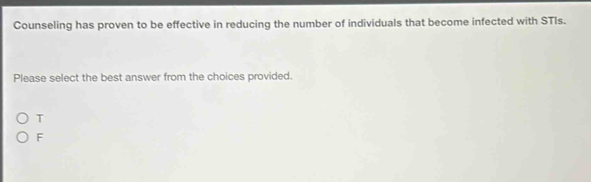 counseling has proven to be effective in reducing the number of individuals that become infected with stis. please select the best answer from the choices provided. o t o f
