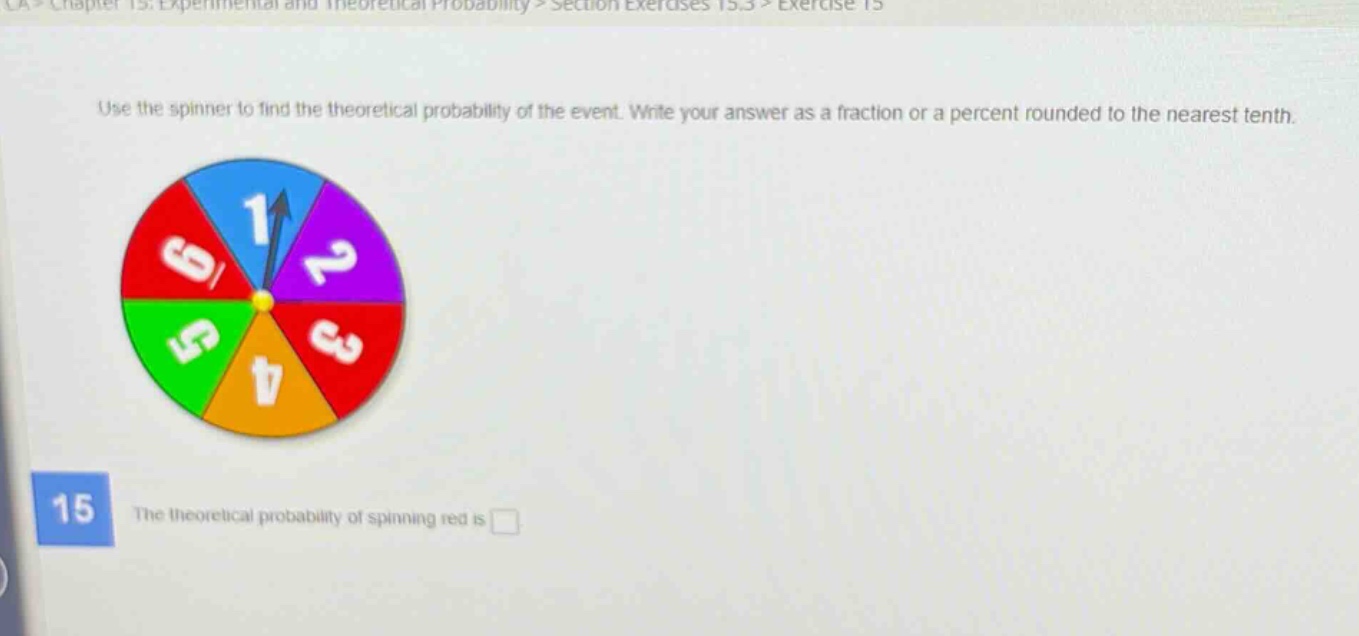 use the spinner to find the theoretical probability of the event. write your answer as a fraction or a percent rounded to the nearest tenth. 15 the theoretical probability of spinning red is