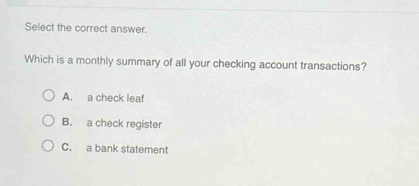 select the correct answer. which is a monthly summary of all your checking account transactions? a. a check leaf b. a check register c. a bank statement
