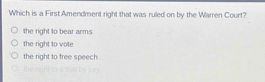 which is a first amendment right that was ruled on by the warren court?\n the right to bear arms\n the right to vote\n the right to free speech\n the right to a trial by jury