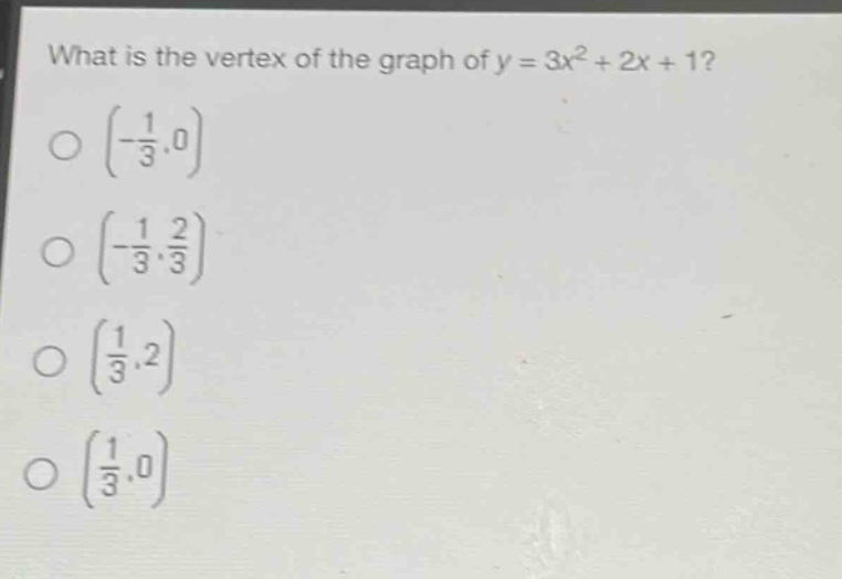what is the vertex of the graph of y = 3x² + 2x + 1?\n(-1/3,0)\n(-1/3,2/3)\n(1/3,2)\n(1/3,0)