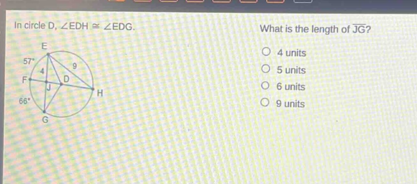 in circle d, ∠edh ≅ ∠edg. what is the length of (overline{jg})? 4 units 5 units 6 units 9 units