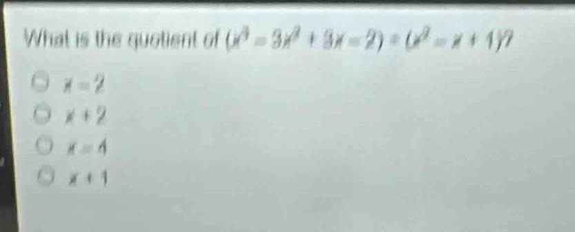 what is the quotient of $(x^{3}-3x^{2}+3x - 2)div(x^{2}-x + 1)$?\n$x - 2$\n$x + 2$\n$x - 4$\n$x + 1$