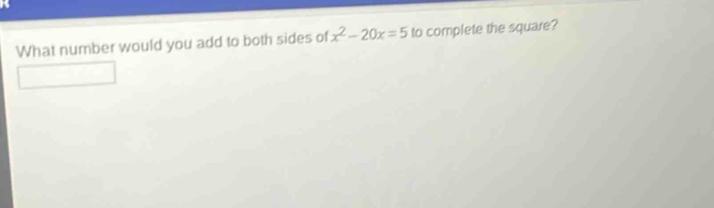 what number would you add to both sides of $x^{2}-20x = 5$ to complete the square?
