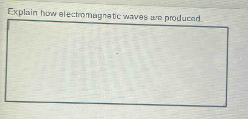explain how electromagnetic waves are produced.
