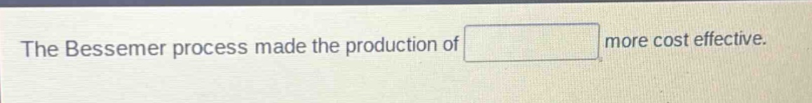 the bessemer process made the production of more cost effective.