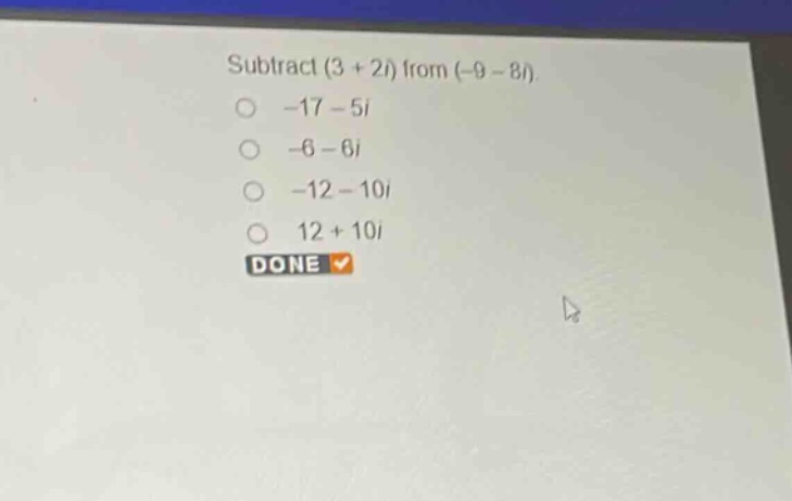 subtract (3 + 2i) from (-9 - 8i).\n-17 - 5i\n-6 - 6i\n-12 - 10i\n12 + 10i\ndone